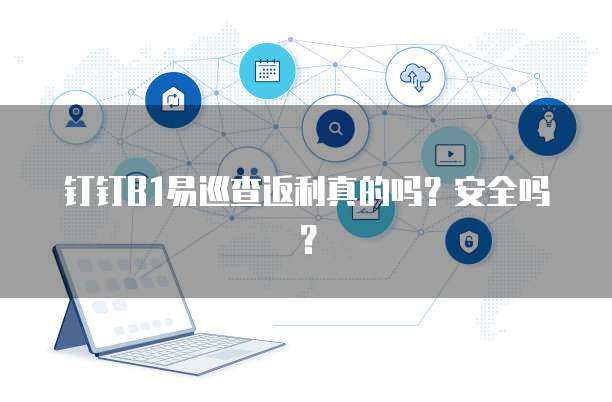 2025年B1易巡查 返利真相與互聯網安全服務的價值審視